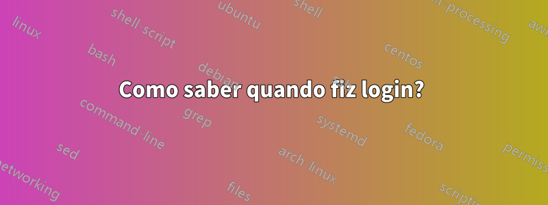 Como saber quando fiz login?