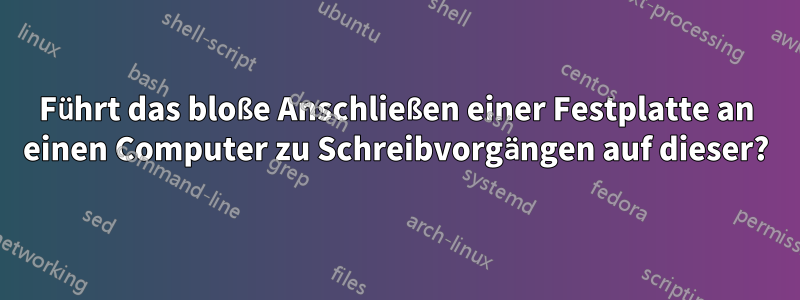 Führt das bloße Anschließen einer Festplatte an einen Computer zu Schreibvorgängen auf dieser?