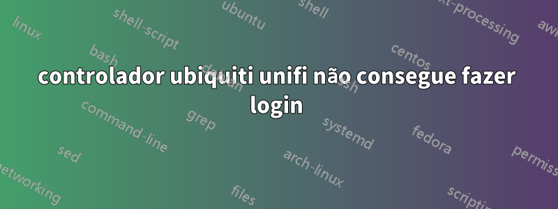 controlador ubiquiti unifi não consegue fazer login