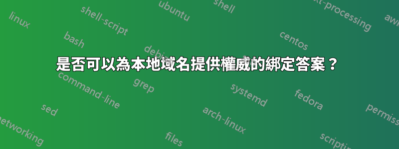 是否可以為本地域名提供權威的綁定答案？