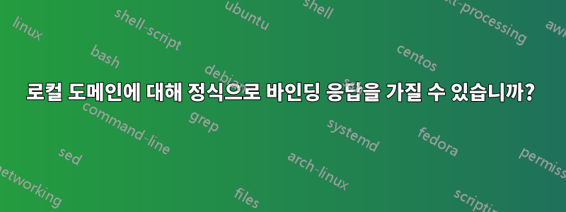 로컬 도메인에 대해 정식으로 바인딩 응답을 가질 수 있습니까?