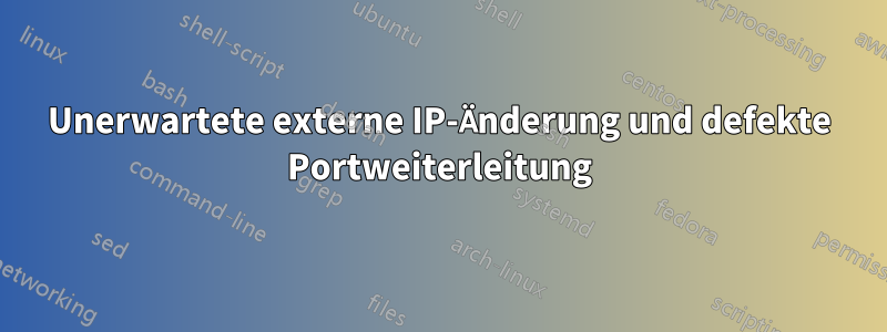 Unerwartete externe IP-Änderung und defekte Portweiterleitung