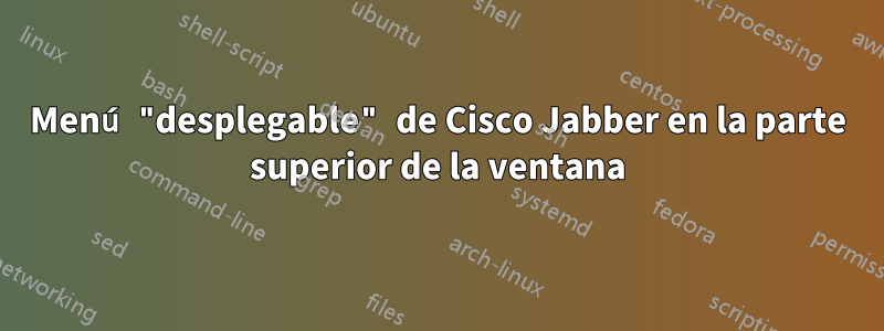 Menú "desplegable" de Cisco Jabber en la parte superior de la ventana