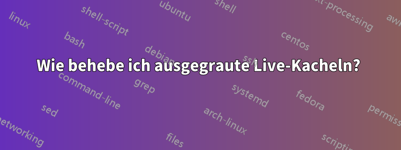 Wie behebe ich ausgegraute Live-Kacheln?