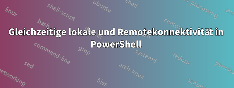 Gleichzeitige lokale und Remotekonnektivität in PowerShell