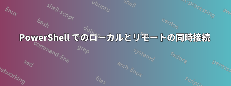 PowerShell でのローカルとリモートの同時接続