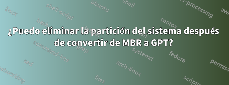 ¿Puedo eliminar la partición del sistema después de convertir de MBR a GPT?