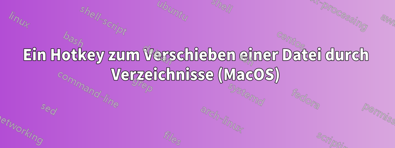 Ein Hotkey zum Verschieben einer Datei durch Verzeichnisse (MacOS)