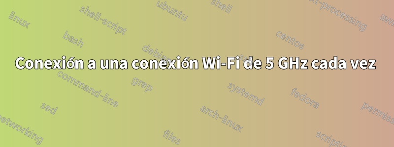 Conexión a una conexión Wi-Fi de 5 GHz cada vez