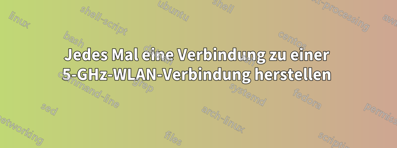 Jedes Mal eine Verbindung zu einer 5-GHz-WLAN-Verbindung herstellen