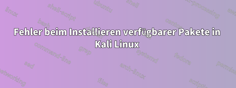 Fehler beim Installieren verfügbarer Pakete in Kali Linux