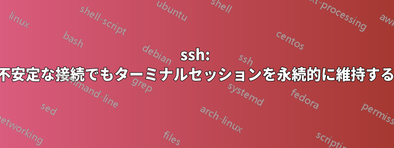 ssh: 不安定な接続でもターミナルセッションを永続的に維持する