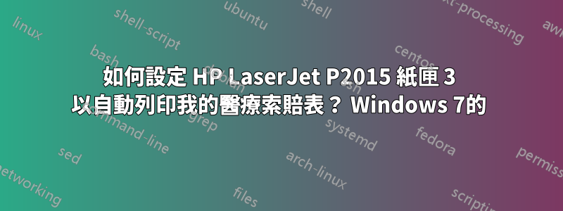 如何設定 HP LaserJet P2015 紙匣 3 以自動列印我的醫療索賠表？ Windows 7的