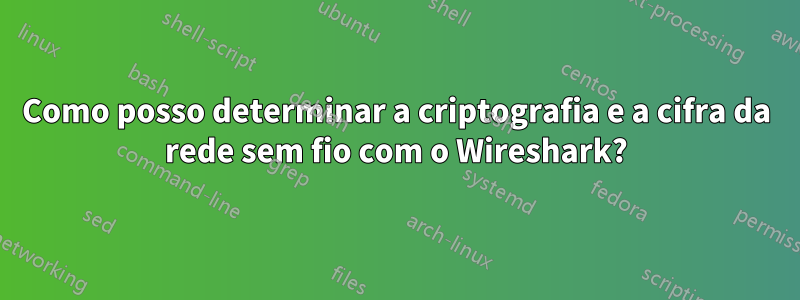 Como posso determinar a criptografia e a cifra da rede sem fio com o Wireshark?