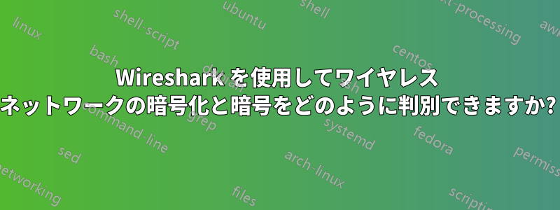 Wireshark を使用してワイヤレス ネットワークの暗号化と暗号をどのように判別できますか?