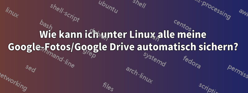 Wie kann ich unter Linux alle meine Google-Fotos/Google Drive automatisch sichern?