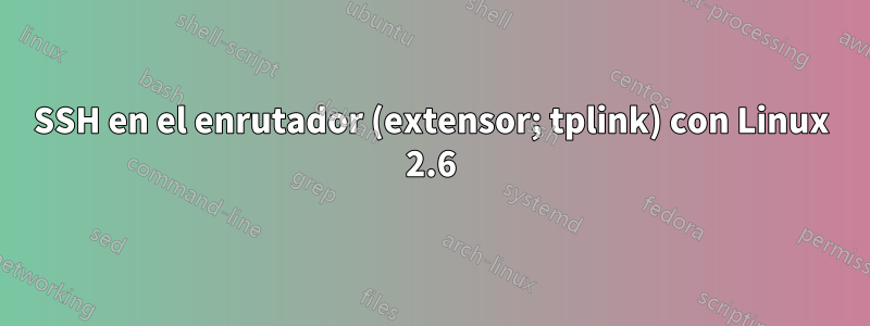 SSH en el enrutador (extensor; tplink) con Linux 2.6