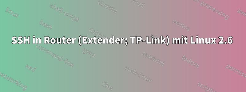 SSH in Router (Extender; TP-Link) mit Linux 2.6