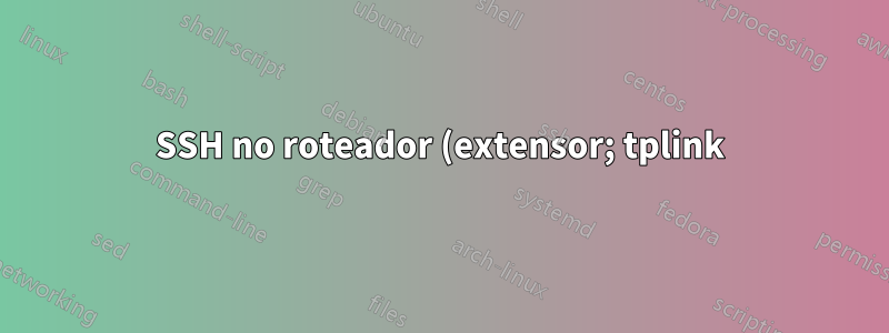SSH no roteador (extensor; tplink) executando Linux 2.6