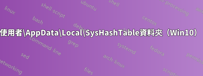 使用者\AppData\Local\SysHashTable資料夾（Win10）