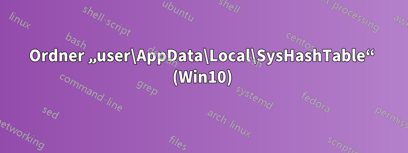 Ordner „user\AppData\Local\SysHashTable“ (Win10)