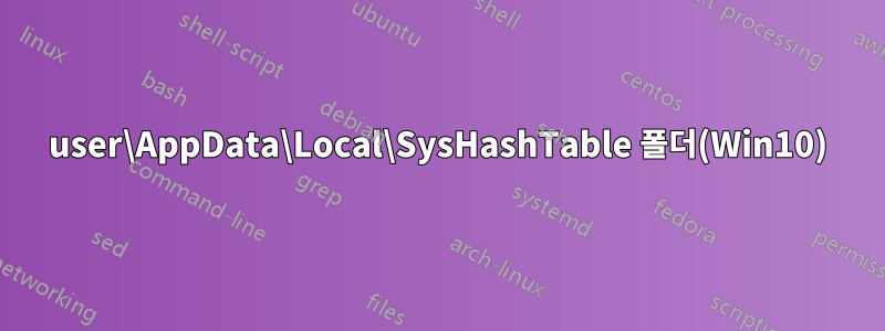 user\AppData\Local\SysHashTable 폴더(Win10)