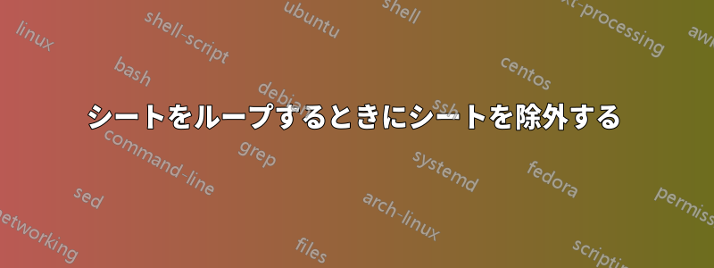 シートをループするときにシートを除外する