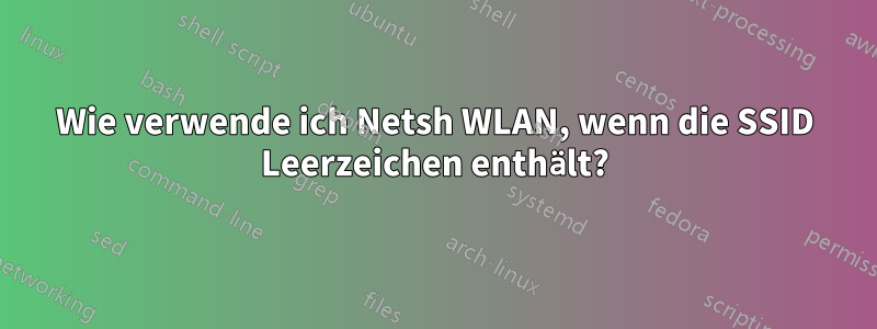 Wie verwende ich Netsh WLAN, wenn die SSID Leerzeichen enthält?