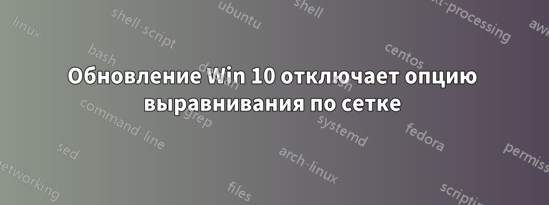 Обновление Win 10 отключает опцию выравнивания по сетке