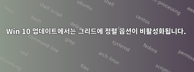 Win 10 업데이트에서는 그리드에 정렬 옵션이 비활성화됩니다.