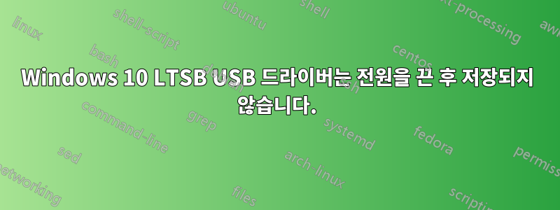 Windows 10 LTSB USB 드라이버는 전원을 끈 후 저장되지 않습니다.