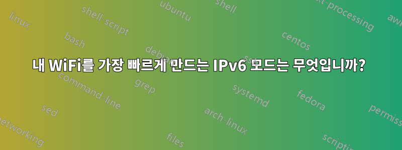 내 WiFi를 가장 빠르게 만드는 IPv6 모드는 무엇입니까?