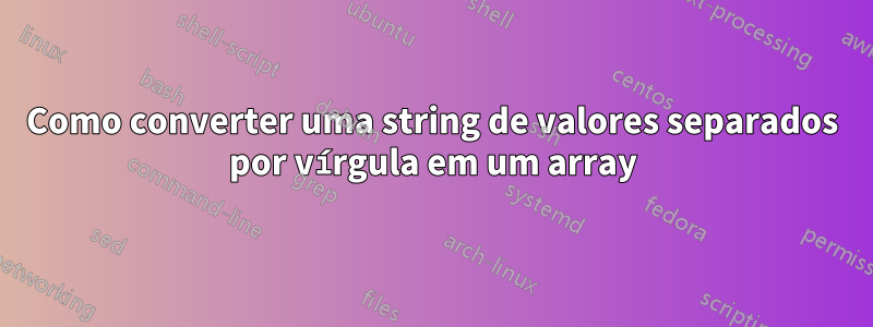 Como converter uma string de valores separados por vírgula em um array