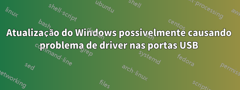 Atualização do Windows possivelmente causando problema de driver nas portas USB