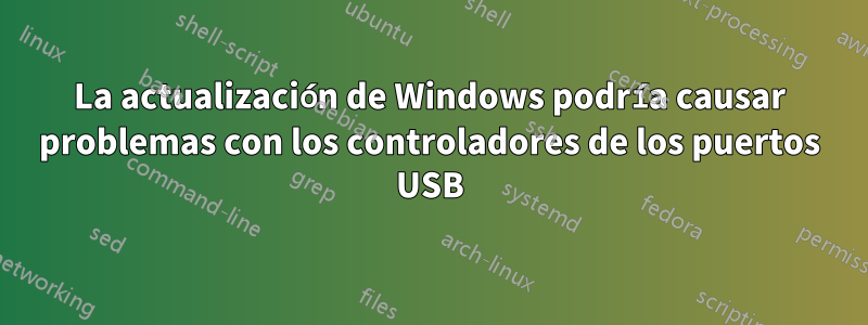 La actualización de Windows podría causar problemas con los controladores de los puertos USB