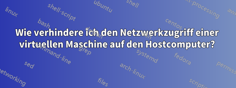 Wie verhindere ich den Netzwerkzugriff einer virtuellen Maschine auf den Hostcomputer?