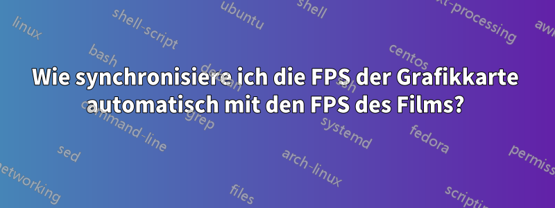 Wie synchronisiere ich die FPS der Grafikkarte automatisch mit den FPS des Films?