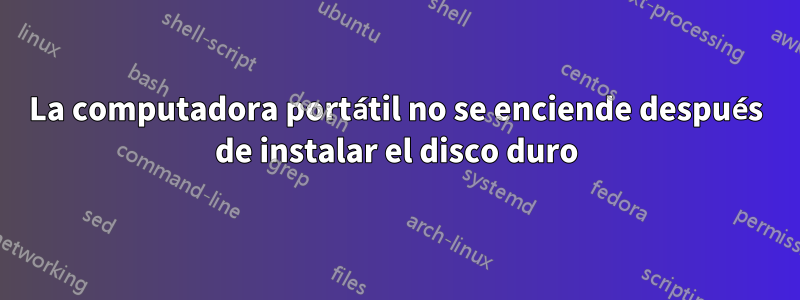 La computadora portátil no se enciende después de instalar el disco duro