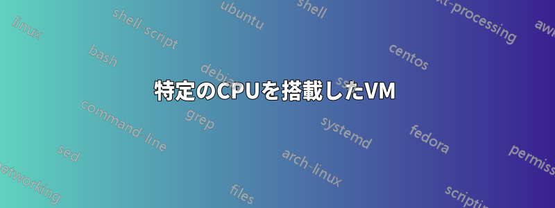 特定のCPUを搭載したVM