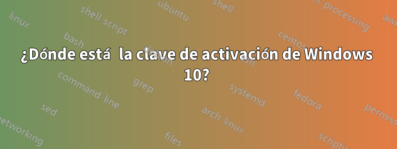 ¿Dónde está la clave de activación de Windows 10?