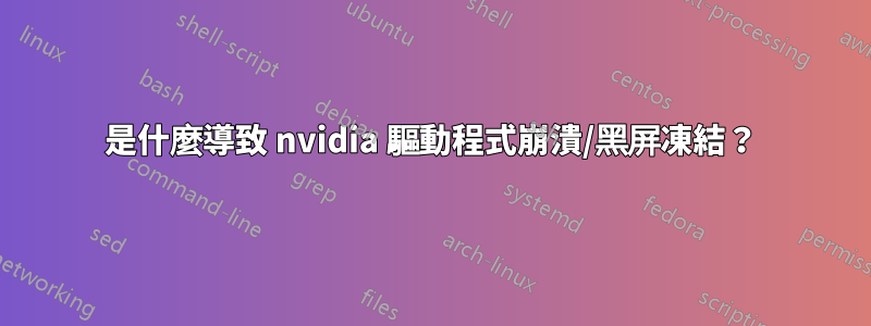 是什麼導致 nvidia 驅動程式崩潰/黑屏凍結？