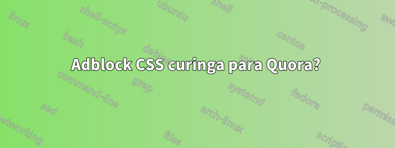 Adblock CSS curinga para Quora?