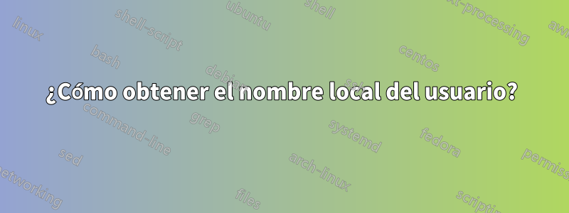 ¿Cómo obtener el nombre local del usuario?