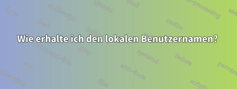 Wie erhalte ich den lokalen Benutzernamen?