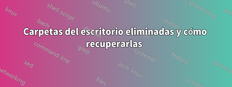 Carpetas del escritorio eliminadas y cómo recuperarlas 