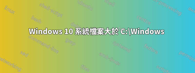 Windows 10 系統檔案大於 C:\Windows