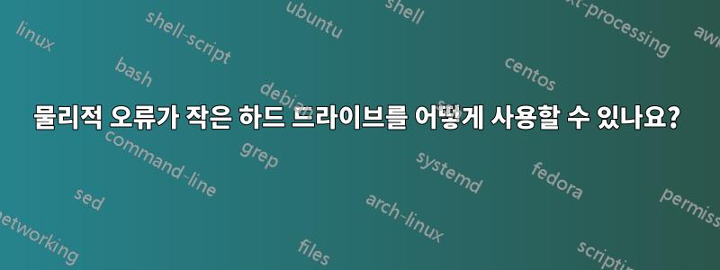 물리적 오류가 작은 하드 드라이브를 어떻게 사용할 수 있나요?