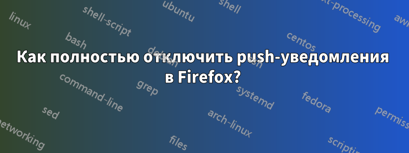 Как полностью отключить push-уведомления в Firefox?