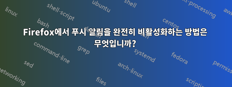 Firefox에서 푸시 알림을 완전히 비활성화하는 방법은 무엇입니까?