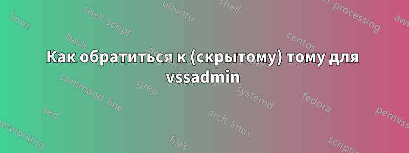 Как обратиться к (скрытому) тому для vssadmin